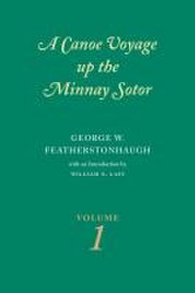 Canoe Voyage Up the Minnay Sotor Volume 1
