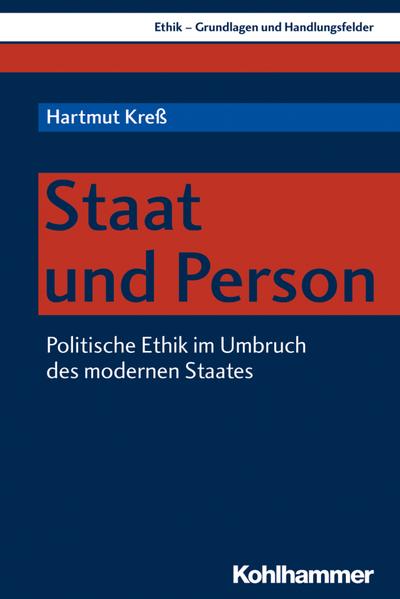Staat und Person: Politische Ethik im Umbruch des modernen Staates (Ethik - Grundlagen und Handlungsfelder, Band 10)