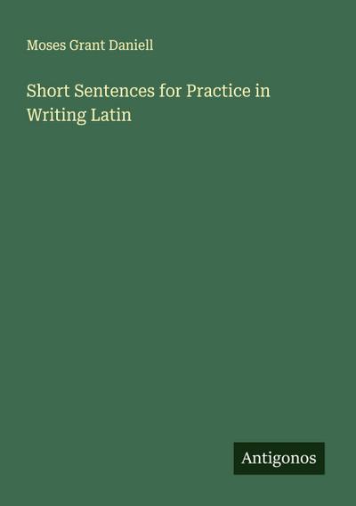 Short Sentences for Practice in Writing Latin