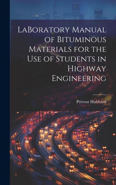 LaBoratory Manual of Bituminous Materials for the use of Students in Highway Engineering