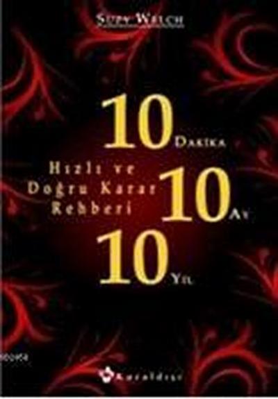 10 Dakika 10 Ay 10 Yil; Hizli ve Dogru Karar Rehberi