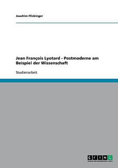 Jean François Lyotard - Postmoderne am Beispiel der Wissenschaft
