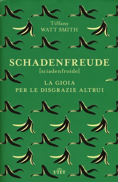 Watt Smith, T: Schadenfreude. La gioia per le disgrazie altr