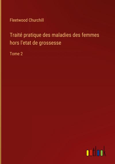 Traité pratique des maladies des femmes hors l’etat de grossesse
