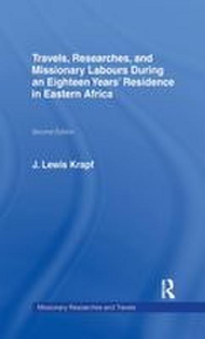 Travels, Researches and Missionary Labours During an Eighteen Years’ Residence in Eastern Africa