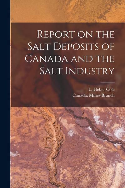 Report on the Salt Deposits of Canada and the Salt Industry [microform]
