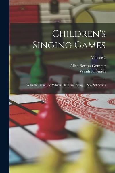 Children’s Singing Games: With the Tunes to Which They Are Sung: 1St-2Nd Series; Volume 2