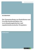 Der Zusammenhang von Kapitalismus und Geschlechterkonstruktion aus wert-abspaltungskritischer und regulationstheoretischer Perspektive