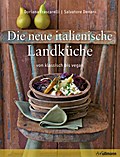 Die neue italienische Landküche: Klassische und vegetarische Rezepte für jede Jahreszeit