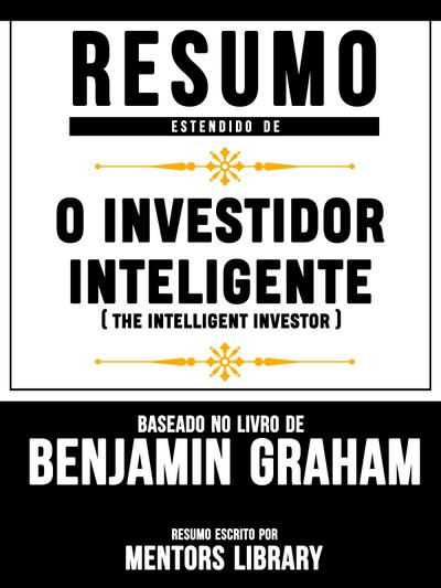 Resumo Estendido De O Investidor Inteligente (The Intelligent Investor) - Baseado No Livro De Benjamin Graham