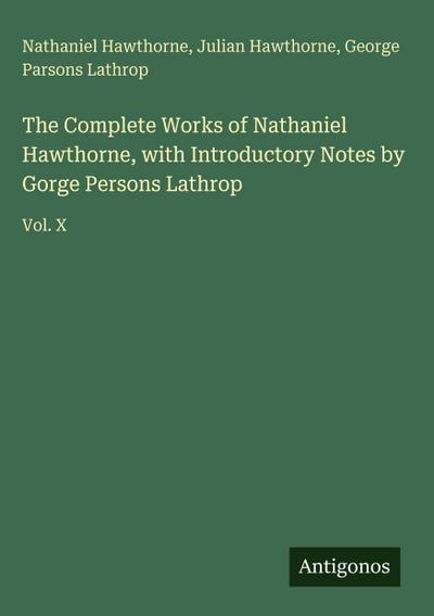 The Complete Works of Nathaniel Hawthorne, with Introductory Notes by Gorge Persons Lathrop