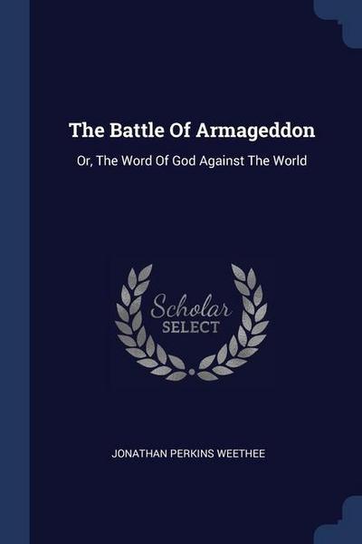 The Battle Of Armageddon: Or, The Word Of God Against The World