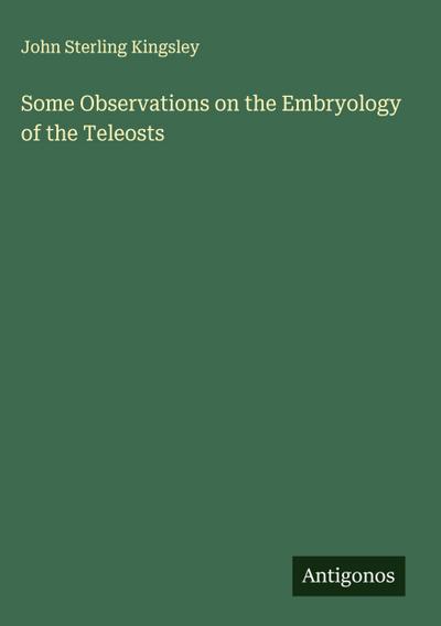 Some Observations on the Embryology of the Teleosts