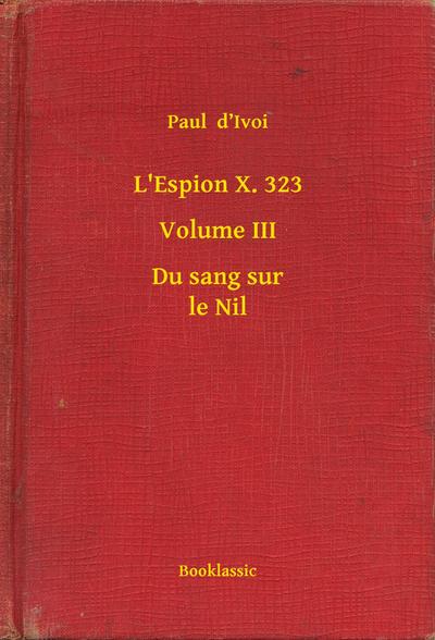 L’Espion X. 323 - Volume III - Du sang sur le Nil