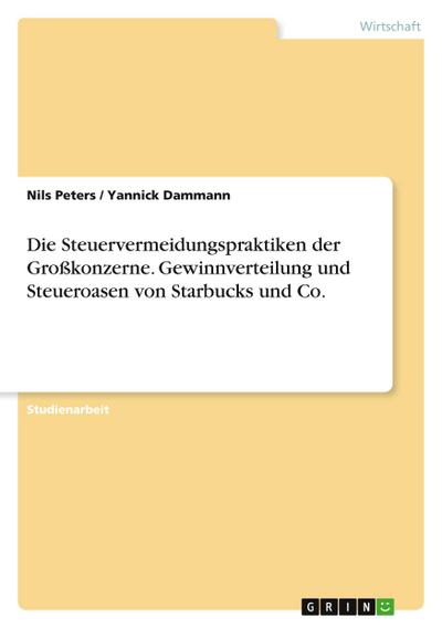 Die Steuervermeidungspraktiken der Großkonzerne. Gewinnverteilung und Steueroasen von Starbucks und Co.