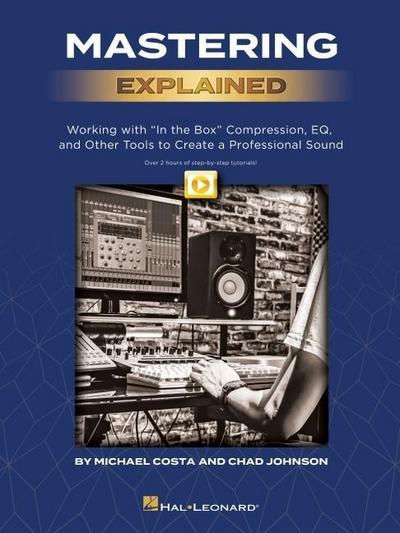 Mastering Explained: Working with in the Box Compression, Eq, and Other Tools to Create a Professional Sound - By Michael Costa & Chad Johnson and Including Over 2 Hours of Video Tutor