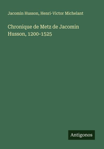 Chronique de Metz de Jacomin Husson, 1200-1525