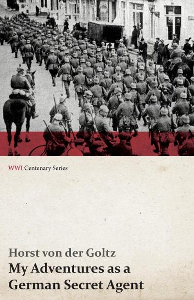 My Adventures as a German Secret Agent (WWI Centenary Series)