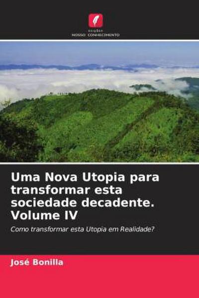 Uma Nova Utopia para transformar esta sociedade decadente. Volume IV