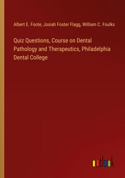 Quiz Questions, Course on Dental Pathology and Therapeutics, Philadelphia Dental College