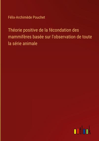 Théorie positive de la fécondation des mammifères basée sur l’observation de toute la série animale