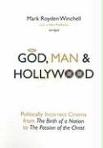 God, Man & Hollywood: Politically Incorrect Cinema from the Birth of a Nation to the Passion of the Christ