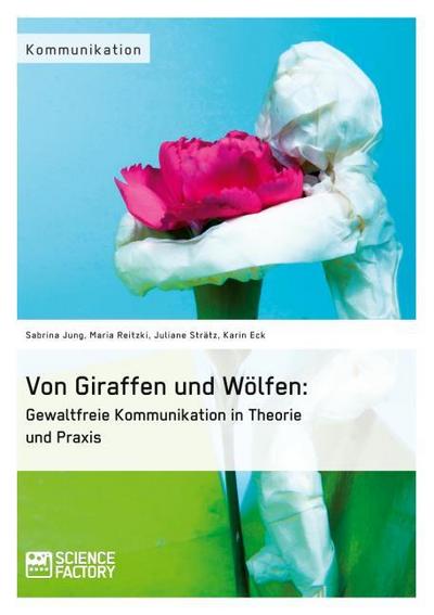 Von Giraffen und Wölfen: Gewaltfreie Kommunikation in Theorie und Praxis