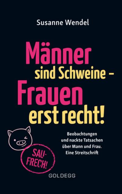 Männer sind Schweine - Frauen erst recht! Beobachtungen und nackte Tatsachen über Mann und Frau. Eine Streitschrift. Geschlechterrollen aufbrechen - Gleichberechtigung & echte Partnerschaft leben!