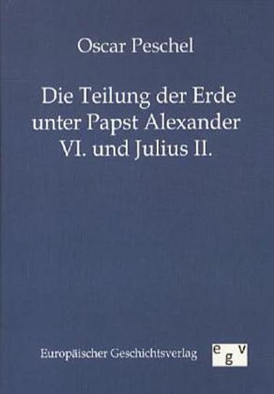 Die Teilung der Erde unter Papst Alexander VI. und Julius II.