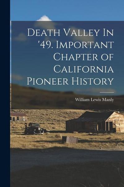 Death Valley In ’49. Important Chapter of California Pioneer History