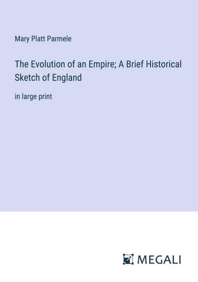 The Evolution of an Empire; A Brief Historical Sketch of England
