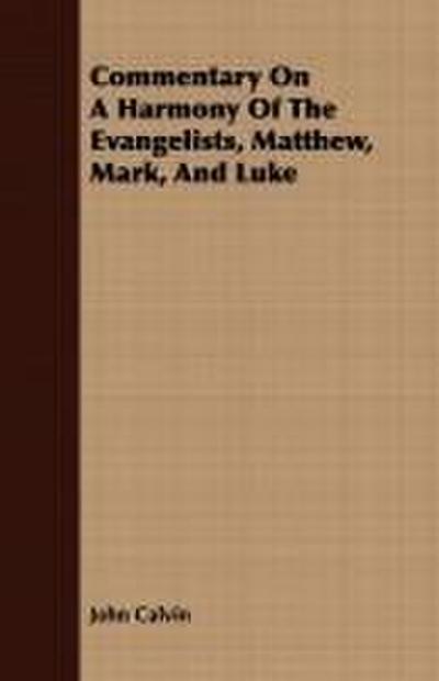 Commentary On A Harmony Of The Evangelists, Matthew, Mark, And Luke