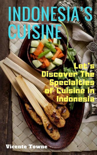 Indonesia’s Cuisine Let’s Discover The Specialties of Cuisine in Indonesia