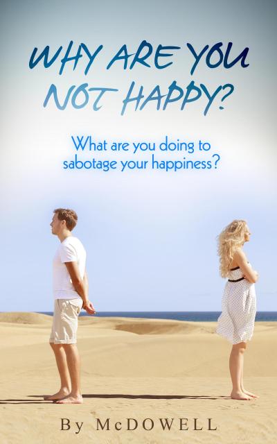 Why are you not Happy?  What are you doing to sabotage your Happiness