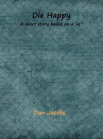 Die Happy - A short story based on a lie