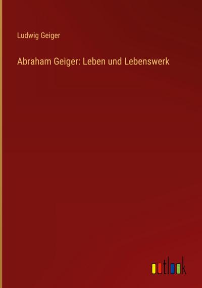 Abraham Geiger: Leben und Lebenswerk