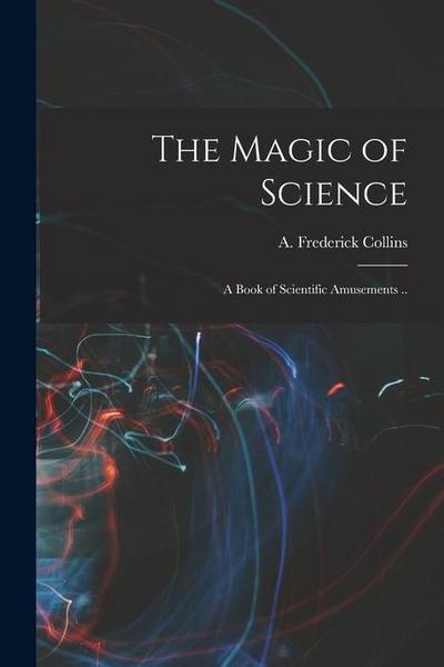 The Magic of Science: A Book of Scientific Amusements ..