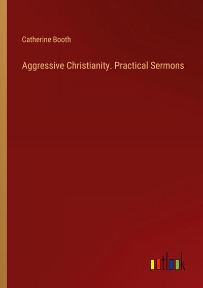 Aggressive Christianity. Practical Sermons