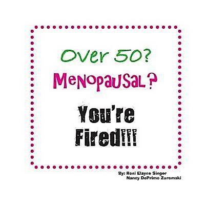 Over 50? Menopausal? You’re Fired!!!