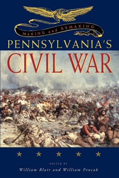 Making and Remaking Pennsylvania’s Civil War