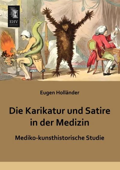 Die Karikatur und Satire in der Medizin: Mediko-kunsthistorische Studie - Eugen Hollaender