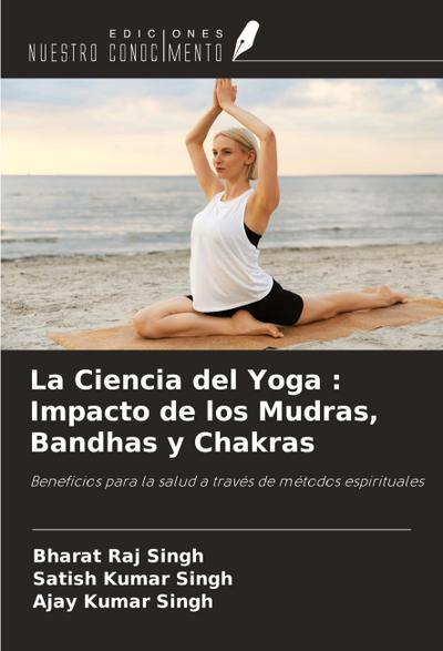 La Ciencia del Yoga : Impacto de los Mudras, Bandhas y Chakras