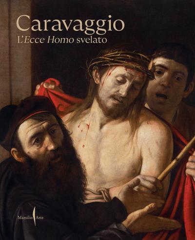 Caravaggio. L’Ecce Homo svelato