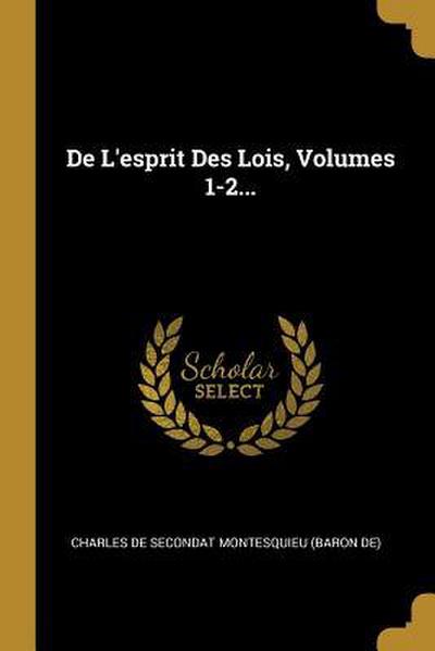 De L’esprit Des Lois, Volumes 1-2...