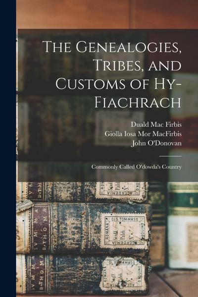 The Genealogies, Tribes, and Customs of Hy-Fiachrach: Commonly Called O’dowda’s Country