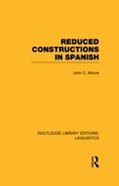 Reduced Constructions in Spanish (RLE Linguistics E: Indo-European Linguistics)