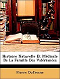 Histoire Naturelle Et Médicale De La Famille Des Valérianées - Pierre Dufresne