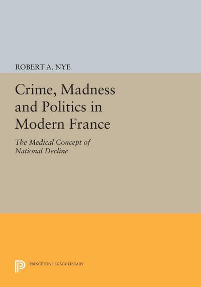 Crime, Madness and Politics in Modern France