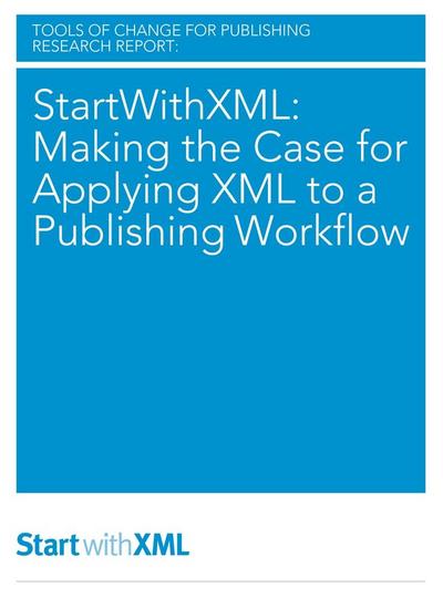 StartWithXML: Making the Case for Applying XML to a Publishing Workflow