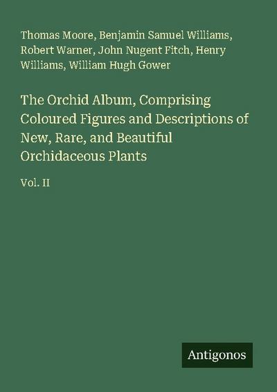 The Orchid Album, Comprising Coloured Figures and Descriptions of New, Rare, and Beautiful Orchidaceous Plants